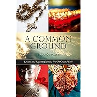 Common Ground: Lessons and Legends from the World's Great Faiths Common Ground: Lessons and Legends from the World's Great Faiths Kindle Hardcover