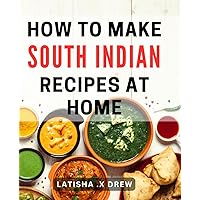 How To Make South Indian Recipes At Home: Impress your family and friends with your newfound culinary skills.