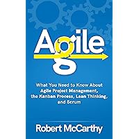 Agile: What You Need to Know About Agile Project Management, the Kanban Process, Lean Thinking, and Scrum