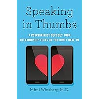 Speaking in Thumbs: A Psychiatrist Decodes Your Relationship Texts So You Don't Have To Speaking in Thumbs: A Psychiatrist Decodes Your Relationship Texts So You Don't Have To Kindle Audible Audiobook Hardcover Paperback