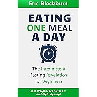 EATING ONE MEAL A DAY: THE INTERMITTENT FASTING REVOLUTION FOR BEGINNERS: Lose weight, beat disease and fight ageing! EATING ONE MEAL A DAY: THE INTERMITTENT FASTING REVOLUTION FOR BEGINNERS: Lose weight, beat disease and fight ageing! Kindle