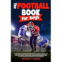 The Football Book for Boys: Everything Young Readers Need to Know About the History, Rules, Trivia, Best Teams and Biographies of the Greatest Players ... (Young Reader's Football Starter Pack) The Football Book for Boys: Everything Young Readers Need to Know About the History, Rules, Trivia, Best Teams and Biographies of the Greatest Players ... (Young Reader's Football Starter Pack) Paperback Kindle