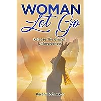 Woman Let Go: Release the Grip of Unforgiveness (The Woman Inspired Series) Woman Let Go: Release the Grip of Unforgiveness (The Woman Inspired Series) Kindle Paperback