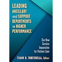 Leading Ancillary and Support Departments to Higher Performance: The New Service Imperative for Patient Care Leading Ancillary and Support Departments to Higher Performance: The New Service Imperative for Patient Care Paperback Kindle