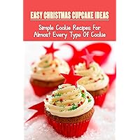 Easy Christmas Cupcake Ideas: Simple Cookie Recipes For Almost Every Type Of Cookie: Delicious Diabetic Dessert Recipes Everyone Will Love