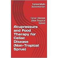 Acupressure and Food Therapy for Celiac Disease (Non-Tropical Sprue): Celiac Disease (Non-Tropical Sprue) (Common People Medical Books - Part 3 Book 55) Acupressure and Food Therapy for Celiac Disease (Non-Tropical Sprue): Celiac Disease (Non-Tropical Sprue) (Common People Medical Books - Part 3 Book 55) Kindle Paperback