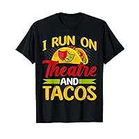 I Run on Theatre and Tacos - Funny Cinco De Mayo Tacos Lover T-Shirt
