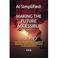 AI Simplified: MAKING THE FUTURE ACCESSIBLE AI Simplified: MAKING THE FUTURE ACCESSIBLE Kindle Paperback Hardcover