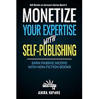 Monetize Your Expertise with Self-Publishing: Earn Passive Income with Non-fiction Books (Sell Books on Amazon Book 1) Monetize Your Expertise with Self-Publishing: Earn Passive Income with Non-fiction Books (Sell Books on Amazon Book 1) Kindle