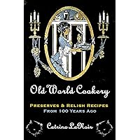 Old World Cookery, Preserves & Relish Recipes from 100 Years Ago (Black Cat Bibliotheque)
