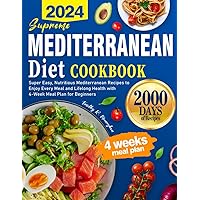 Supreme Mediterranean Diet Cookbook 2024: Super Easy, Nutritious Mediterranean Recipes to Enjoy Every Meal and Lifelong Health with 4-Week Meal Plan for Beginners Supreme Mediterranean Diet Cookbook 2024: Super Easy, Nutritious Mediterranean Recipes to Enjoy Every Meal and Lifelong Health with 4-Week Meal Plan for Beginners Paperback