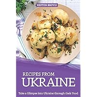 Recipes from Ukraine: Take a Glimpse into Ukraine through their Food Recipes from Ukraine: Take a Glimpse into Ukraine through their Food Paperback Kindle