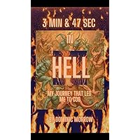 3 MIN & 47 SEC IN HELL My Journey That Led Me to God 3 MIN & 47 SEC IN HELL My Journey That Led Me to God Kindle