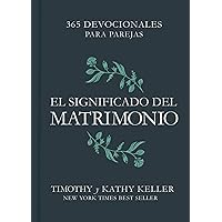 El significado del matrimonio: 365 devocionales para parejas | The Meaning of Marriage: 365 Devotions for couples (Spanish Edition)