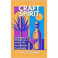 Craft Spirit: The History of Mezcal with 60 Authentic Cocktails (Raw and Unfiltered) Craft Spirit: The History of Mezcal with 60 Authentic Cocktails (Raw and Unfiltered) Kindle Hardcover Paperback