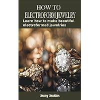 HOW TO MAKE ELECTROFORM JEWELRY: Learn how to make beautiful electroformed jewelries HOW TO MAKE ELECTROFORM JEWELRY: Learn how to make beautiful electroformed jewelries Kindle Paperback
