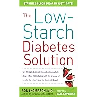 The Low-Starch Diabetes Solution: Six Steps to Optimal Control of Your Adult-Onset (Type 2) Diabetes The Low-Starch Diabetes Solution: Six Steps to Optimal Control of Your Adult-Onset (Type 2) Diabetes Kindle Paperback