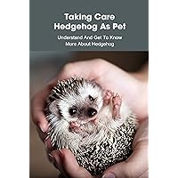 Taking Care Hedgehog As Pet: Understand And Get To Know More About Hedgehog: Hedgehog Training Technique Taking Care Hedgehog As Pet: Understand And Get To Know More About Hedgehog: Hedgehog Training Technique Kindle Paperback