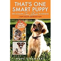 That's One Smart Puppy: The Ultimate Care Guide to Raising a Happy, Healthy, Obedient, Puppy (From Smart Puppy to Wise Old Dog)
