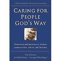 Caring for People God's Way: Personal and Emotional Issues, Addictions, Grief, and Trauma Caring for People God's Way: Personal and Emotional Issues, Addictions, Grief, and Trauma Paperback Kindle Hardcover