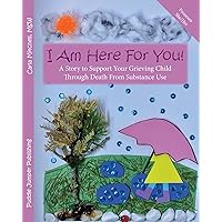 I Am Here For You!: A Story to Support Your Grieving Child Through Death From Substance Use (Pronoun: She) I Am Here For You!: A Story to Support Your Grieving Child Through Death From Substance Use (Pronoun: She) Paperback