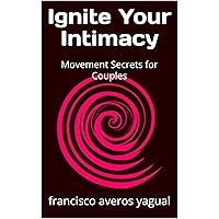 Ignite Your Intimacy: Movement Secrets for Couples (Movement, Dance, & Play for Couples)