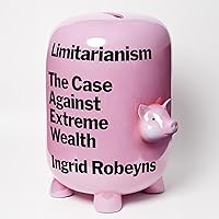 Limitarianism: The Case Against Extreme Wealth Limitarianism: The Case Against Extreme Wealth Hardcover Kindle Audible Audiobook Audio CD
