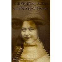 The Story of a Soul: The Autobiography of St. Thérèse of Lisieux: With Additional Writings and Sayings of St. Thérèse The Story of a Soul: The Autobiography of St. Thérèse of Lisieux: With Additional Writings and Sayings of St. Thérèse Kindle Hardcover Paperback