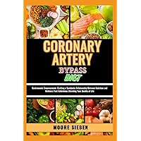 CORONARY ARTERY BYPASS DIET: A Comprehensive Guide to Crafting a Wholesome Dietary Regimen That Supports Cardiovascular Health and Optimizes Recovery After Cardiac Surgery CORONARY ARTERY BYPASS DIET: A Comprehensive Guide to Crafting a Wholesome Dietary Regimen That Supports Cardiovascular Health and Optimizes Recovery After Cardiac Surgery Paperback Kindle