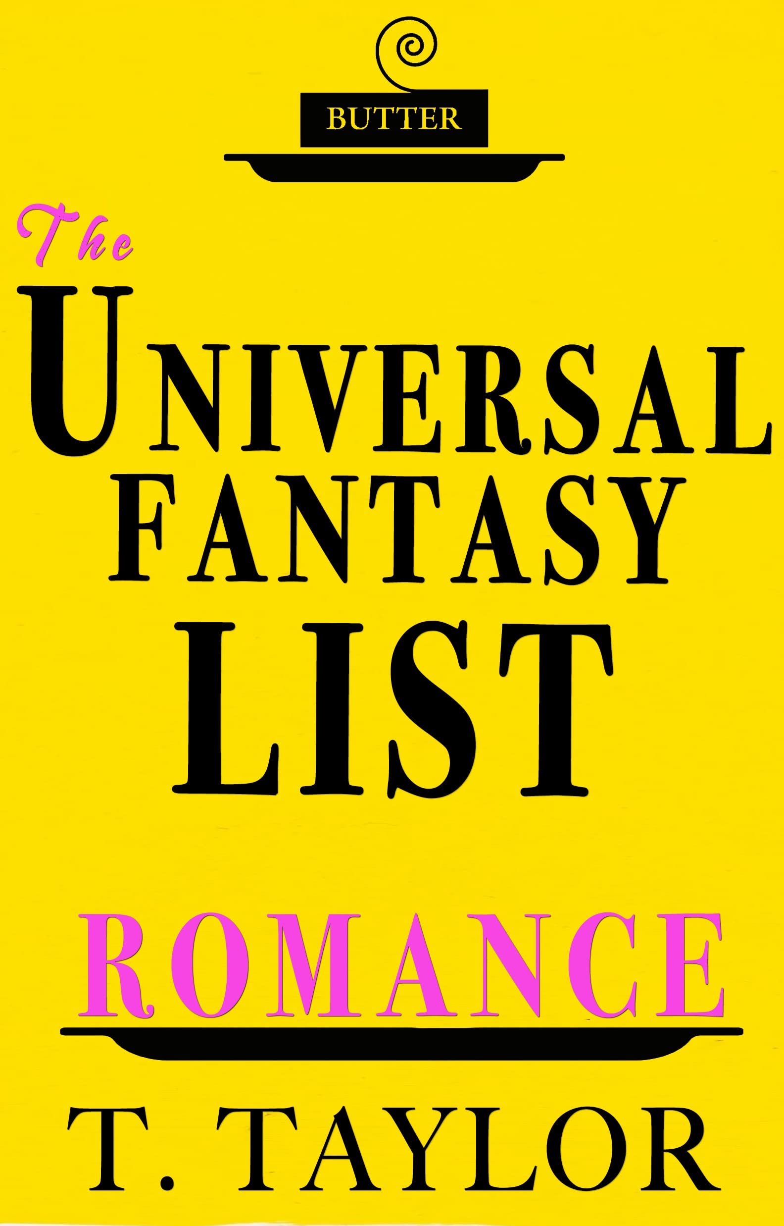 The Universal Fantasy List: ROMANCE: A writer's guide to making your tropes IRRESISTIBLE and DELICIOUS (Universal Fantasy™: Butter Up Your Writing Book 3)