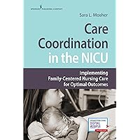 Care Coordination in the NICU: Implementing Family-Centered Nursing Care for Optimal Outcomes Care Coordination in the NICU: Implementing Family-Centered Nursing Care for Optimal Outcomes Paperback Kindle