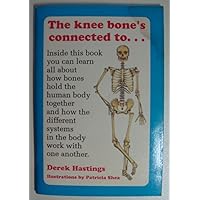 The Knee Bone's Connected To- : Discover How the Human Body Is Put Together and Works with Your Very Own Skeleton That You Put Together