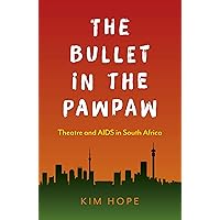 The Bullet in the Pawpaw: Theatre and AIDS in South Africa The Bullet in the Pawpaw: Theatre and AIDS in South Africa Kindle Paperback