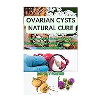 OVARIAN CYSTS NATURAL CURE: How to Help Ovarian Cysts Naturally and Safely with Herbs and Supplements OVARIAN CYSTS NATURAL CURE: How to Help Ovarian Cysts Naturally and Safely with Herbs and Supplements Kindle
