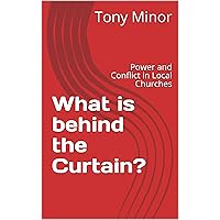 What is behind the Curtain?: Power and Conflict in Local Churches What is behind the Curtain?: Power and Conflict in Local Churches Kindle