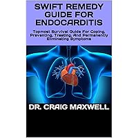 SWIFT REMEDY GUIDE FOR ENDOCARDITIS: Topmost Survival Guide For Coping, Preventing, Treating, And Permanently Eliminating Symptoms SWIFT REMEDY GUIDE FOR ENDOCARDITIS: Topmost Survival Guide For Coping, Preventing, Treating, And Permanently Eliminating Symptoms Kindle Paperback