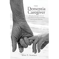 The Dementia Caregiver: A Guide to Caring for Someone with Alzheimer's Disease and Other Neurocognitive Disorders (Guides to Caregiving) The Dementia Caregiver: A Guide to Caring for Someone with Alzheimer's Disease and Other Neurocognitive Disorders (Guides to Caregiving) Hardcover Kindle Paperback