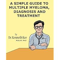 A Simple Guide to Multiple Myeloma, Diagnosis and Treatment (A Simple Guide to Medical Conditions) A Simple Guide to Multiple Myeloma, Diagnosis and Treatment (A Simple Guide to Medical Conditions) Kindle