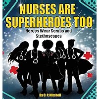 Nurses Are Superheroes Too: Heroes Wear Scrubs and Stethoscopes Nurses Are Superheroes Too: Heroes Wear Scrubs and Stethoscopes Hardcover Kindle Paperback