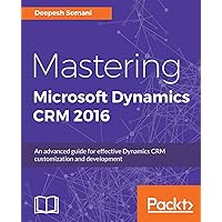 Mastering Microsoft Dynamics CRM 2016: An advanced guide for effective Dynamics CRM customization and development Mastering Microsoft Dynamics CRM 2016: An advanced guide for effective Dynamics CRM customization and development Kindle Paperback