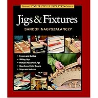 Taunton's Complete Illustrated Guide to Jigs & Fixtures (Complete Illustrated Guides (Taunton))