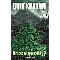 Quit Kratom or use responsibly?: Withdrawal Guide for successful Strategies on how to Quit Kratom to stop crippling Addiction. Quit Kratom or use responsibly?: Withdrawal Guide for successful Strategies on how to Quit Kratom to stop crippling Addiction. Paperback Kindle