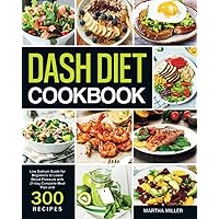 Dash Diet Cookbook: Low Sodium Guide for Beginners to Lower Blood Pressure with 21-day Complete Meal Plan and 300 Recipes Dash Diet Cookbook: Low Sodium Guide for Beginners to Lower Blood Pressure with 21-day Complete Meal Plan and 300 Recipes Paperback Kindle