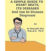 A Simple Guide to Heart Beats and Use in Disease Diagnosis (A Simple Guide to Medical Conditions) A Simple Guide to Heart Beats and Use in Disease Diagnosis (A Simple Guide to Medical Conditions) Kindle