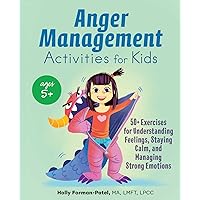 Anger Management Activities for Kids: 50+ Exercises for Understanding Feelings, Staying Calm, and Managing Strong Emotions Anger Management Activities for Kids: 50+ Exercises for Understanding Feelings, Staying Calm, and Managing Strong Emotions Paperback Kindle