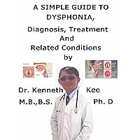 A Simple Guide To Dysphonia, Diagnosis, Treatment And Related Conditions A Simple Guide To Dysphonia, Diagnosis, Treatment And Related Conditions Kindle