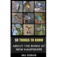 50 Things to Know About Birds In New Hampshire: Birds to Watch in the Granite State (50 Things to Know About Birds- United States)