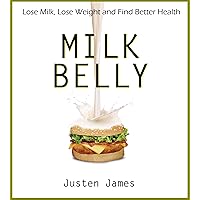Milk Belly: Lose Milk, Lose Weight and Find Better Health (Dairy Free Diet To Lose Belly Fat Fast) Milk Belly: Lose Milk, Lose Weight and Find Better Health (Dairy Free Diet To Lose Belly Fat Fast) Kindle