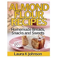 Almond Flour Recipes: Homemade Breads, Snacks and Sweets Almond Flour Recipes: Homemade Breads, Snacks and Sweets Paperback Audible Audiobook