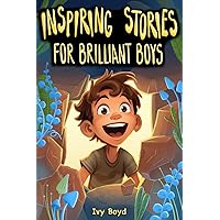 Inspiring Stories for Brilliant Boys: A Motivational Book About Self-Confidence, Friendship and Courage for Young Readers Inspiring Stories for Brilliant Boys: A Motivational Book About Self-Confidence, Friendship and Courage for Young Readers Paperback Kindle Hardcover